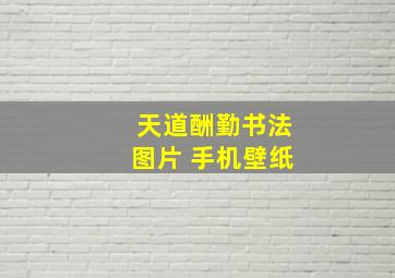 天道酬勤书法图片 手机壁纸